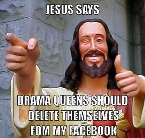 jesus says drama queens should delete themselves from my facebook